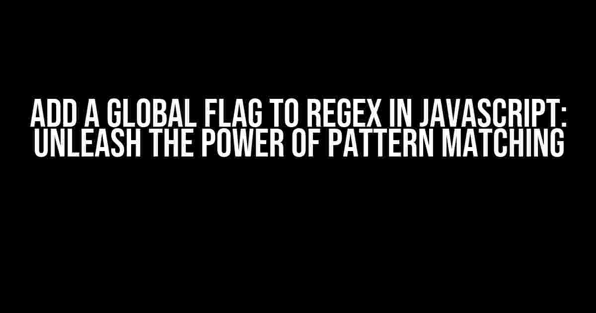 Add a Global Flag to Regex in JavaScript: Unleash the Power of Pattern Matching