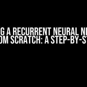 Building a Recurrent Neural Network (RNN) from Scratch: A Step-by-Step Guide