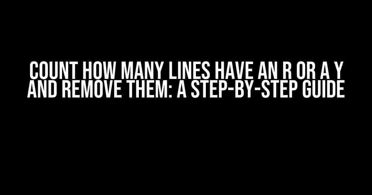 Count How Many Lines Have an R or a Y and Remove Them: A Step-by-Step Guide