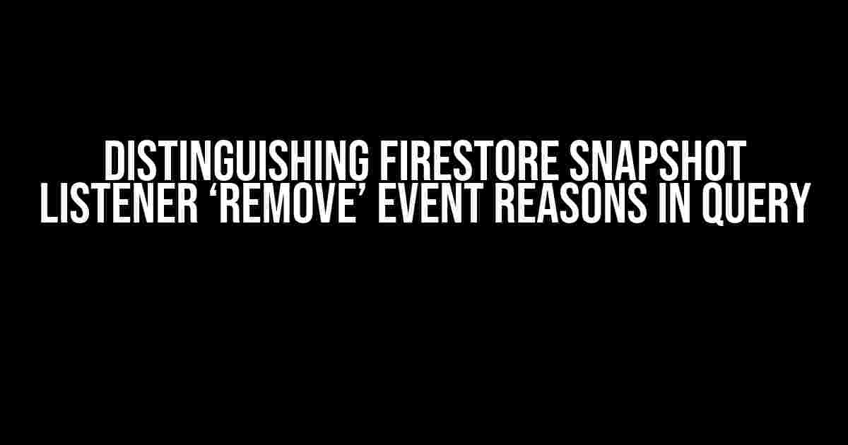 Distinguishing Firestore Snapshot Listener ‘REMOVE’ Event Reasons in Query