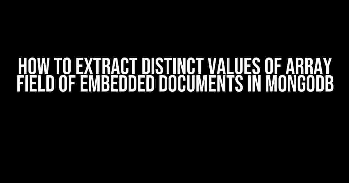 How to Extract Distinct Values of Array Field of Embedded Documents in MongoDB