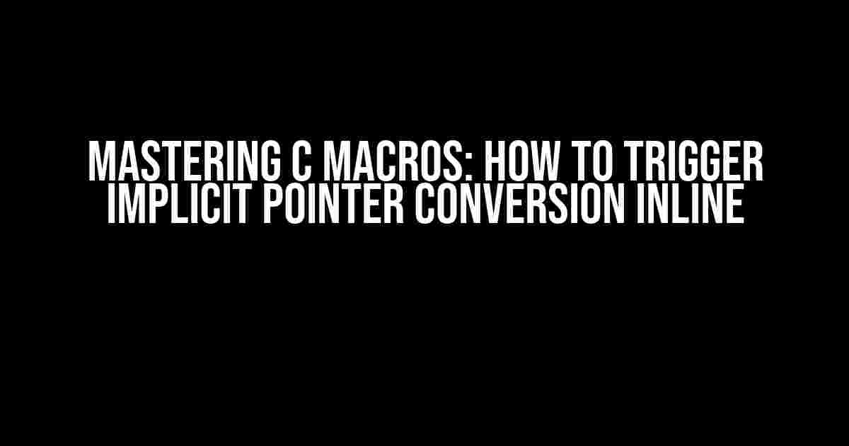 Mastering C Macros: How to Trigger Implicit Pointer Conversion Inline