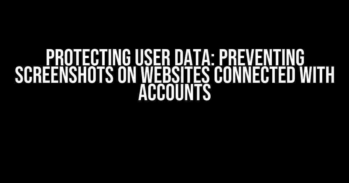 Protecting User Data: Preventing Screenshots on Websites Connected with Accounts