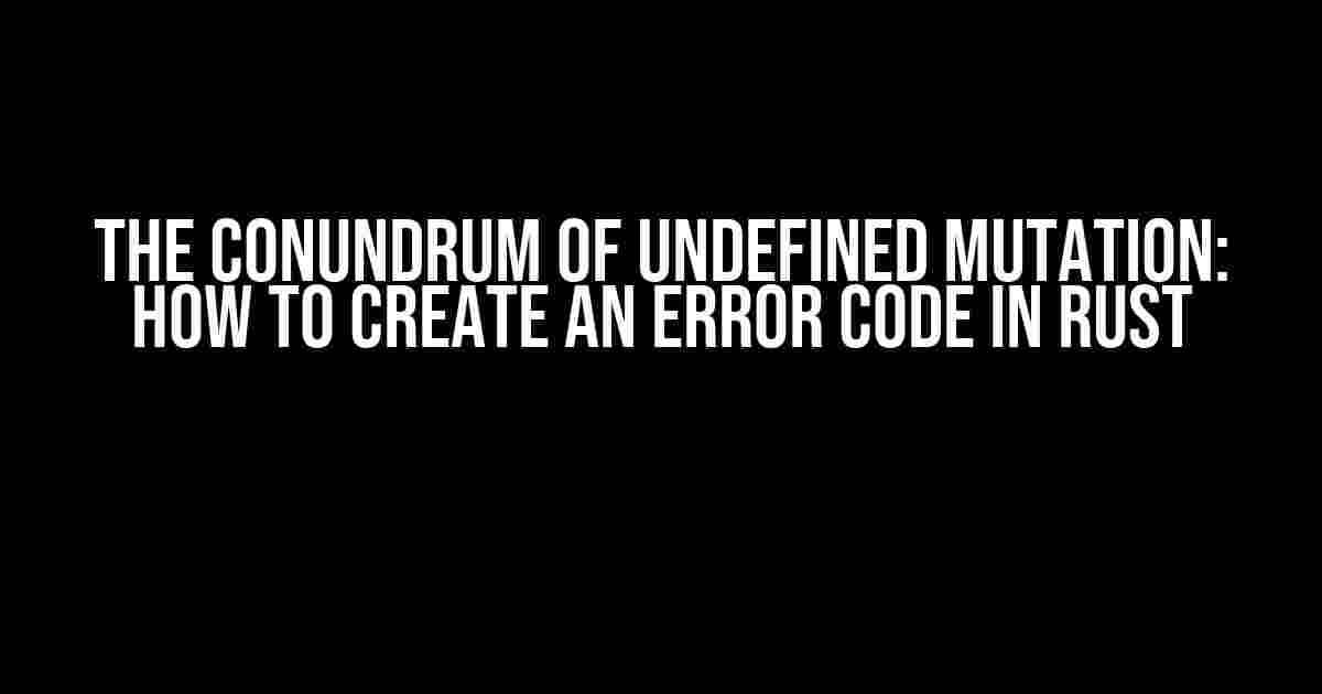 The Conundrum of Undefined Mutation: How to Create an Error Code in Rust