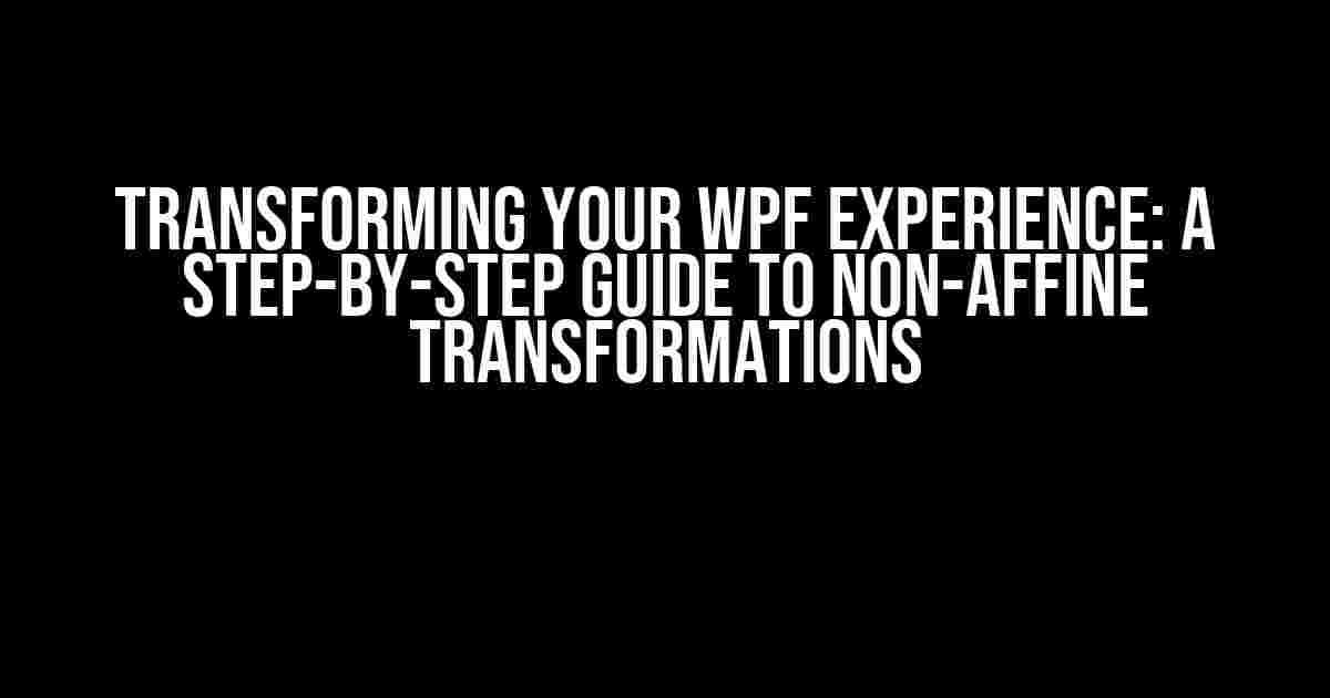 Transforming Your WPF Experience: A Step-by-Step Guide to Non-Affine Transformations