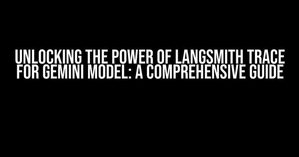 Unlocking the Power of Langsmith Trace for Gemini Model: A Comprehensive Guide